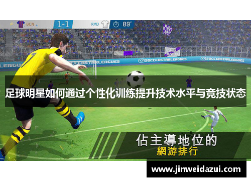 足球明星如何通过个性化训练提升技术水平与竞技状态